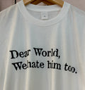 Dear World, We hate him too T-shirt