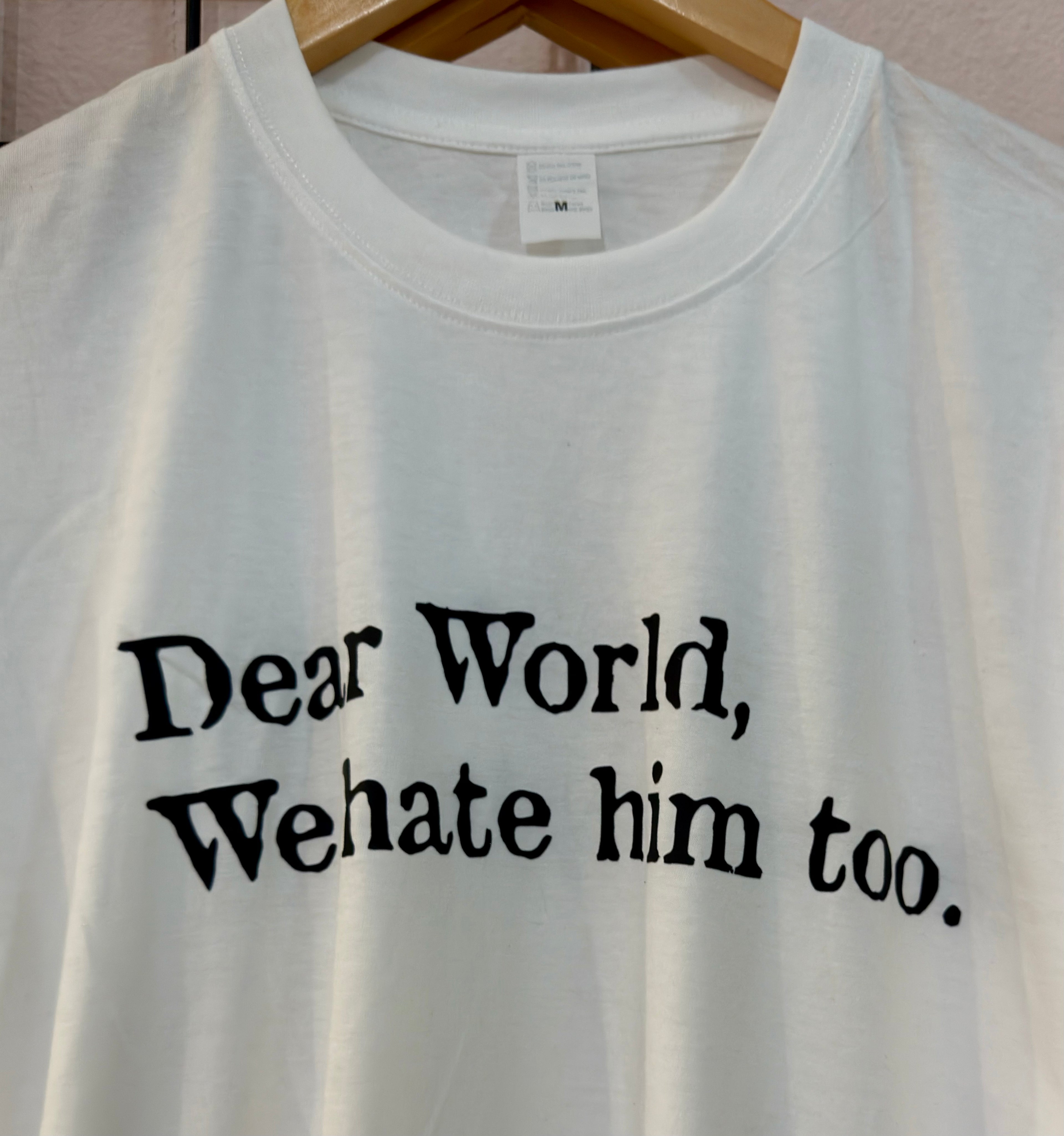 Dear World, We hate him too T-shirt